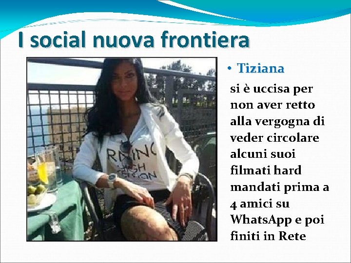 I social nuova frontiera • Tiziana si è uccisa per non aver retto alla