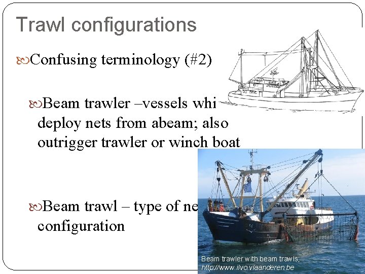 Trawl configurations Confusing terminology (#2) Beam trawler –vessels which deploy nets from abeam; also