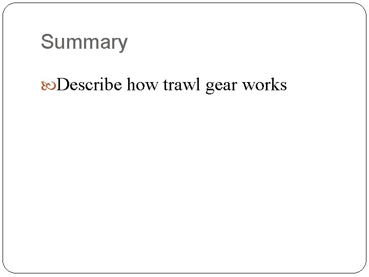Summary Describe how trawl gear works 