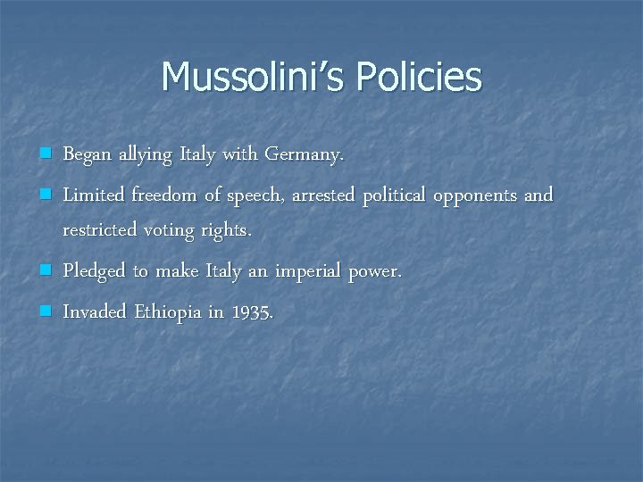 Mussolini’s Policies n n Began allying Italy with Germany. Limited freedom of speech, arrested