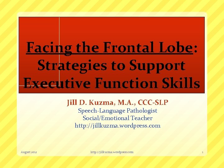 Facing the Frontal Lobe: Strategies to Support Executive Function Skills Jill D. Kuzma, M.