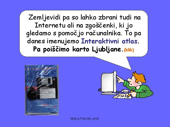 Zemljevidi pa so lahko zbrani tudi na Internetu ali na zgoščenki, ki jo gledamo