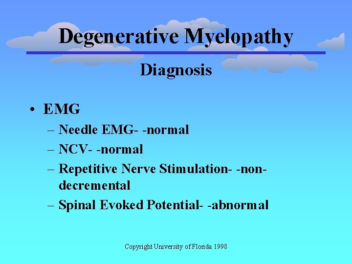 Degenerative Myelopathy Diagnosis • EMG – Needle EMG- -normal – NCV- -normal – Repetitive