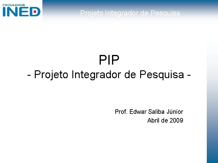 Projeto Integrador de Pesquisa PIP - Projeto Integrador de Pesquisa - Prof. Edwar Saliba
