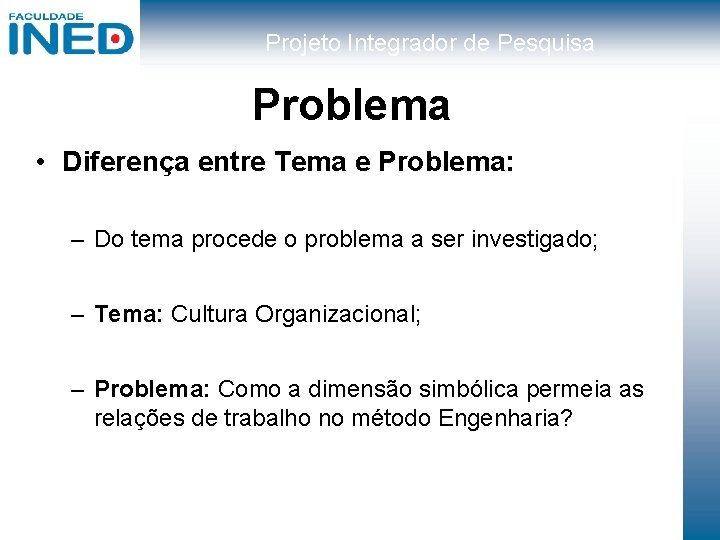 Projeto Integrador de Pesquisa Problema • Diferença entre Tema e Problema: – Do tema