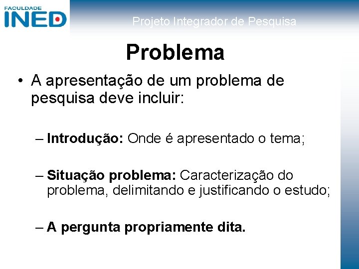 Projeto Integrador de Pesquisa Problema • A apresentação de um problema de pesquisa deve