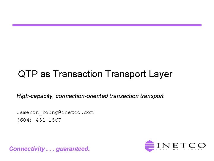 QTP as Transaction Transport Layer High-capacity, connection-oriented transaction transport Cameron_Young@inetco. com (604) 451 -1567
