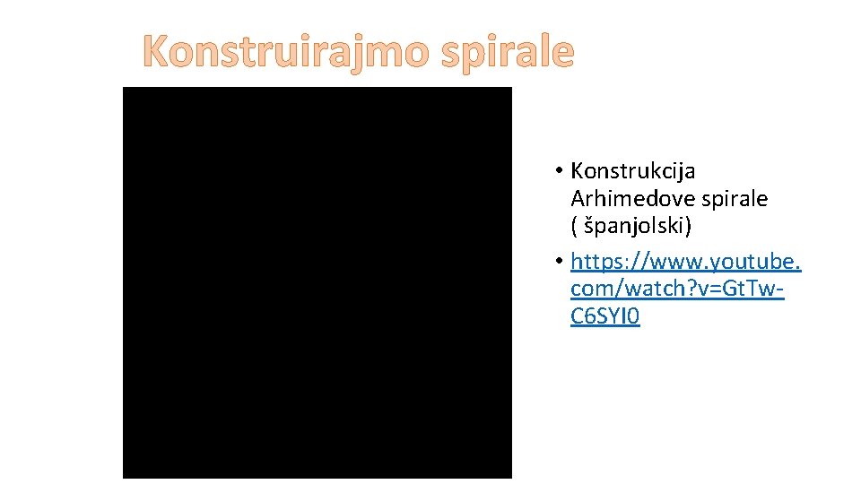 Konstruirajmo spirale • Konstrukcija Arhimedove spirale ( španjolski) • https: //www. youtube. com/watch? v=Gt.