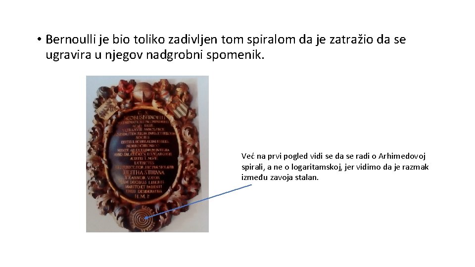  • Bernoulli je bio toliko zadivljen tom spiralom da je zatražio da se