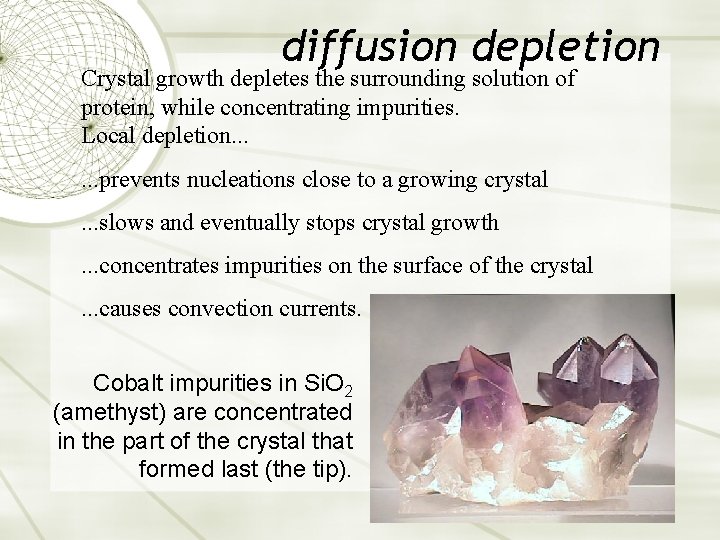 diffusion depletion Crystal growth depletes the surrounding solution of protein, while concentrating impurities. Local