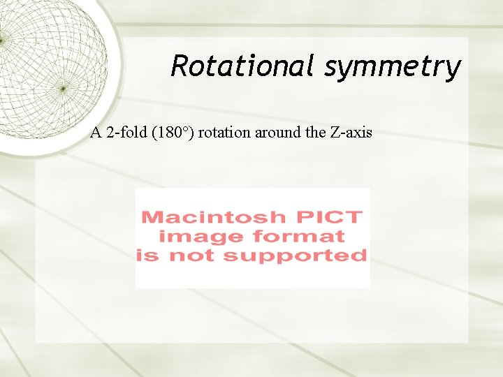 Rotational symmetry A 2 -fold (180°) rotation around the Z-axis 