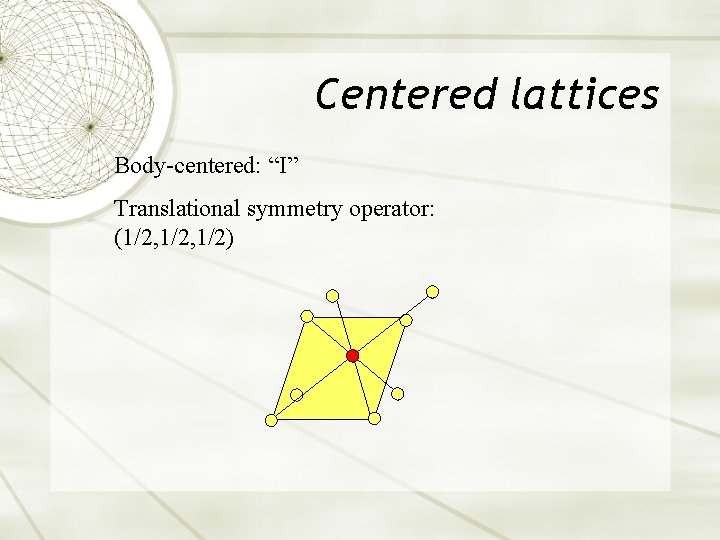 Centered lattices Body-centered: “I” Translational symmetry operator: (1/2, 1/2) 