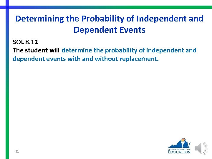 Determining the Probability of Independent and Dependent Events SOL 8. 12 The student will