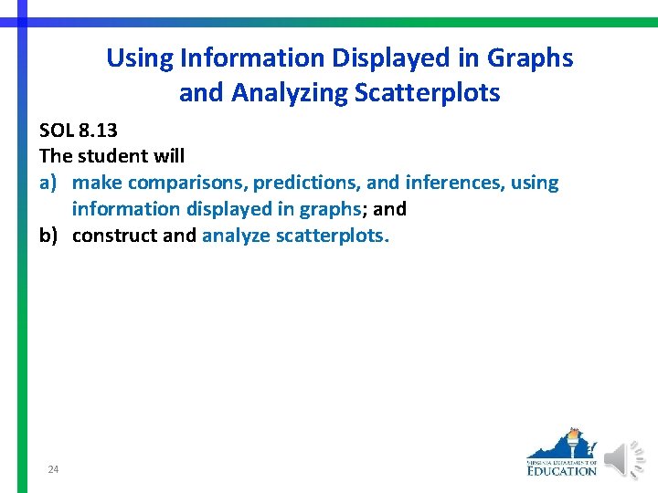 Using Information Displayed in Graphs and Analyzing Scatterplots SOL 8. 13 The student will