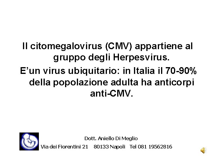 Il citomegalovirus (CMV) appartiene al gruppo degli Herpesvirus. E’un virus ubiquitario: in Italia il