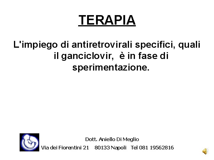 TERAPIA L'impiego di antiretrovirali specifici, quali il ganciclovir, è in fase di sperimentazione. Dott.