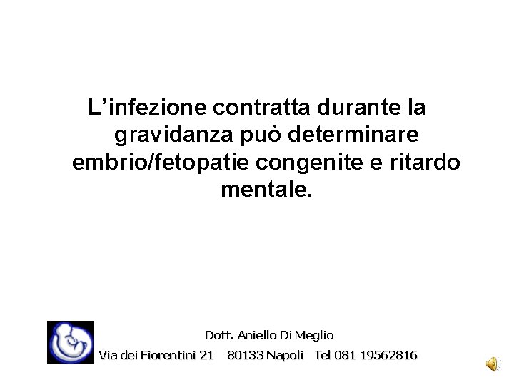 L’infezione contratta durante la gravidanza può determinare embrio/fetopatie congenite e ritardo mentale. Dott. Aniello