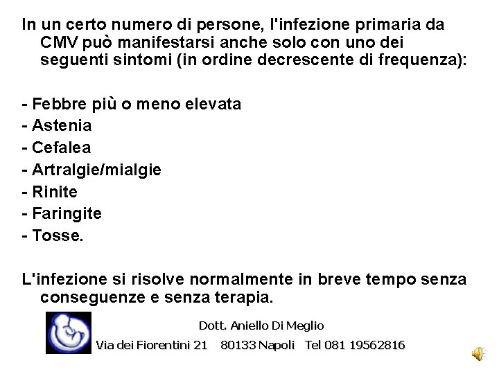 In un certo numero di persone, l'infezione primaria da CMV può manifestarsi anche solo