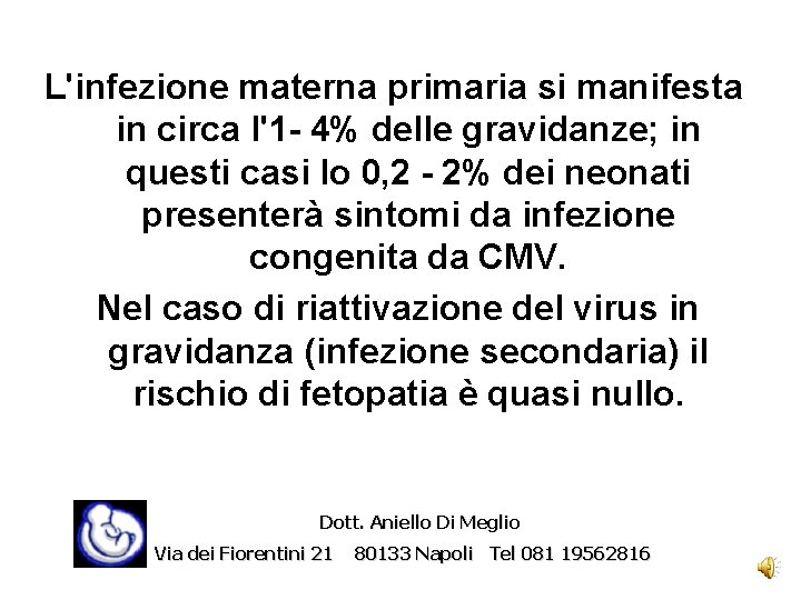 L'infezione materna primaria si manifesta in circa l'1 - 4% delle gravidanze; in questi