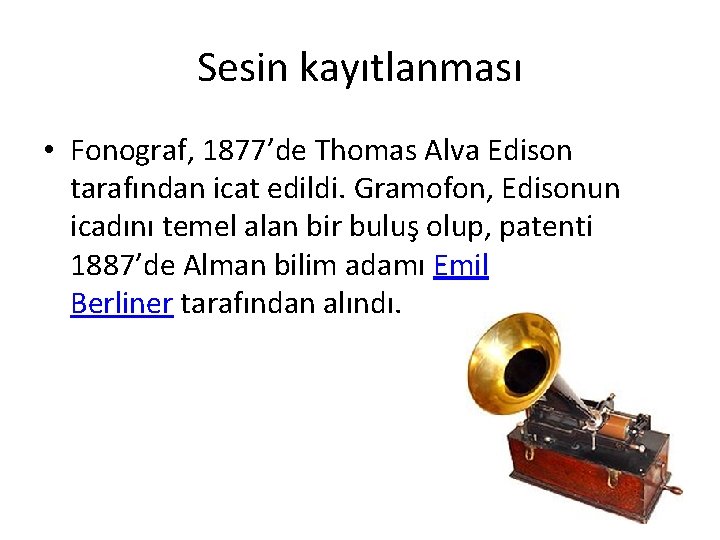 Sesin kayıtlanması • Fonograf, 1877’de Thomas Alva Edison tarafından icat edildi. Gramofon, Edisonun icadını