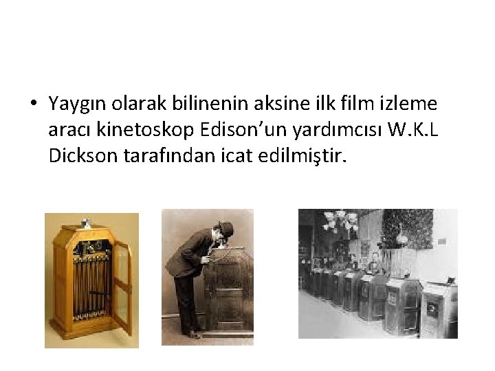  • Yaygın olarak bilinenin aksine ilk film izleme aracı kinetoskop Edison’un yardımcısı W.