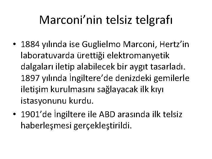 Marconi’nin telsiz telgrafı • 1884 yılında ise Guglielmo Marconi, Hertz’in laboratuvarda ürettiği elektromanyetik dalgaları