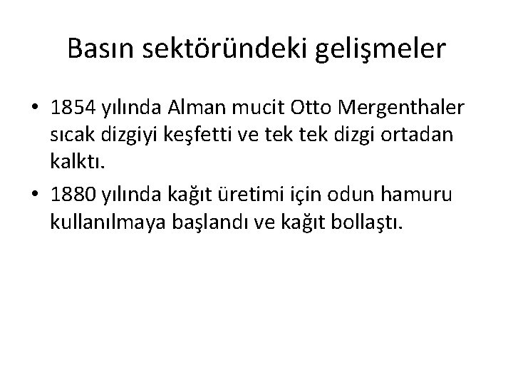 Basın sektöründeki gelişmeler • 1854 yılında Alman mucit Otto Mergenthaler sıcak dizgiyi keşfetti ve