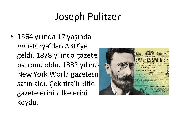 Joseph Pulitzer • 1864 yılında 17 yaşında Avusturya’dan ABD’ye geldi. 1878 yılında gazete patronu