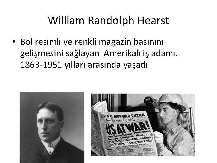 William Randolph Hearst • Bol resimli ve renkli magazin basınını gelişmesini sağlayan Amerikalı iş