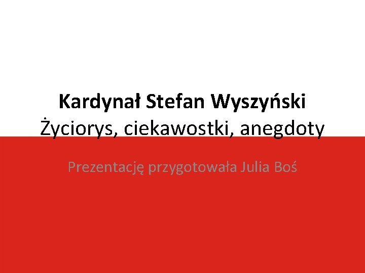 Kardynał Stefan Wyszyński Życiorys, ciekawostki, anegdoty Prezentację przygotowała Julia Boś 