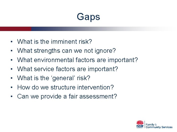 Gaps • • What is the imminent risk? What strengths can we not ignore?