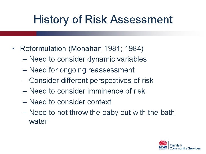 History of Risk Assessment • Reformulation (Monahan 1981; 1984) – Need to consider dynamic