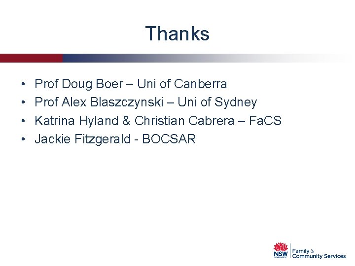 Thanks • • Prof Doug Boer – Uni of Canberra Prof Alex Blaszczynski –