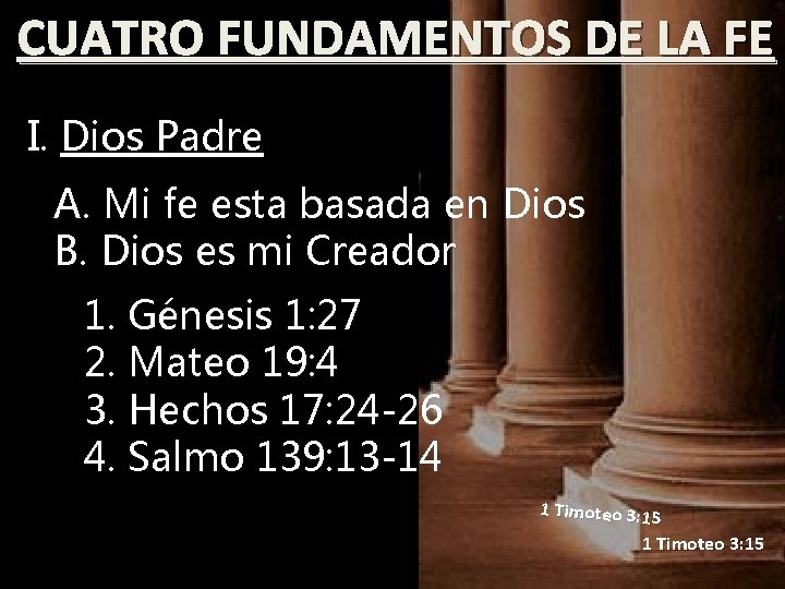 CUATRO FUNDAMENTOS DE LA FE I. Dios Padre A. Mi fe esta basada en