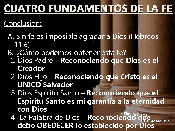 CUATRO FUNDAMENTOS DE LA FE Conclusión: A. Sin fe es imposible agradar a Dios