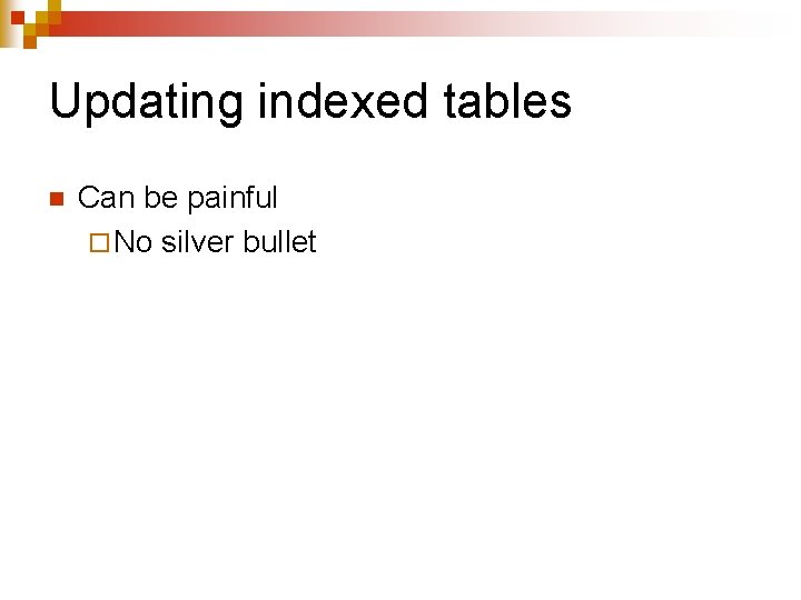 Updating indexed tables n Can be painful ¨ No silver bullet 