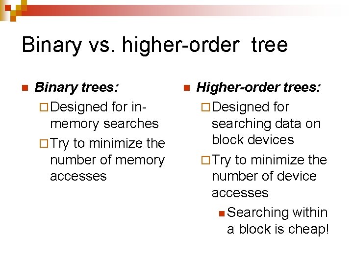 Binary vs. higher-order tree n Binary trees: ¨ Designed for inmemory searches ¨ Try