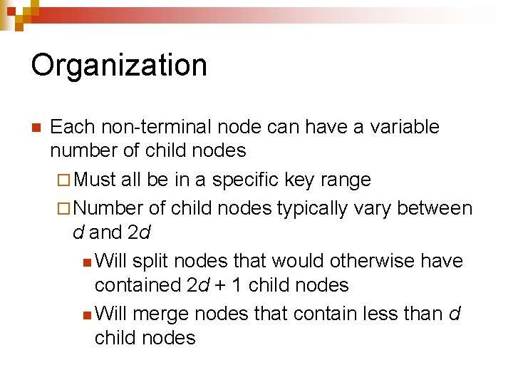 Organization n Each non-terminal node can have a variable number of child nodes ¨