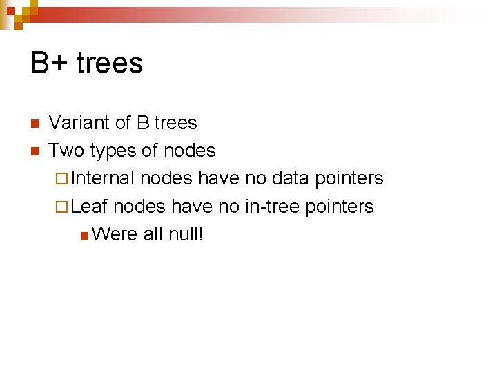 B+ trees n n Variant of B trees Two types of nodes ¨ Internal