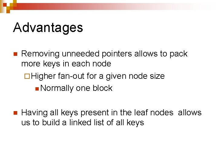 Advantages n Removing unneeded pointers allows to pack more keys in each node ¨