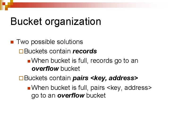 Bucket organization n Two possible solutions ¨ Buckets contain records n When bucket is