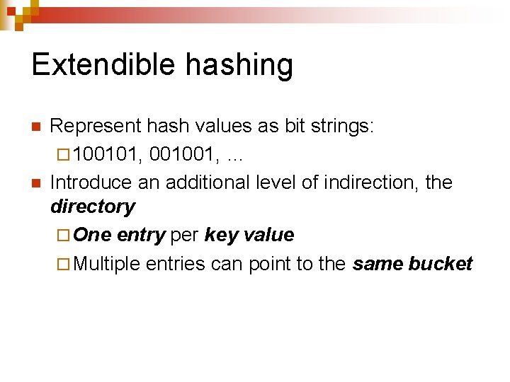 Extendible hashing n n Represent hash values as bit strings: ¨ 100101, 001001, …