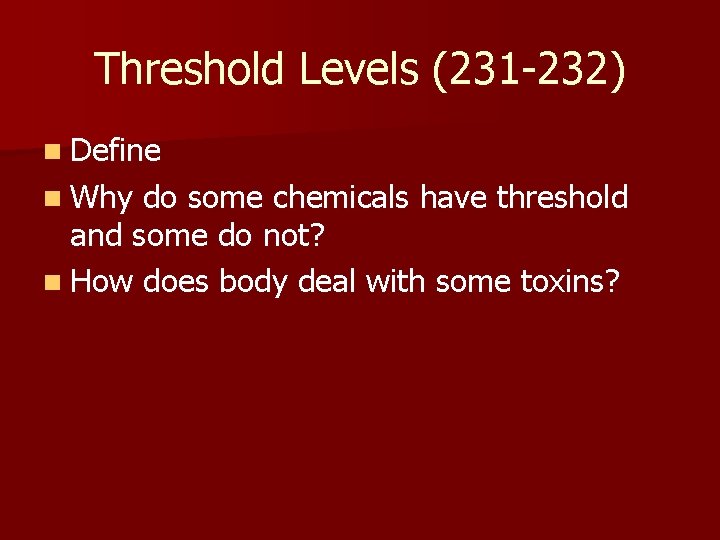 Threshold Levels (231 -232) n Define n Why do some chemicals have threshold and
