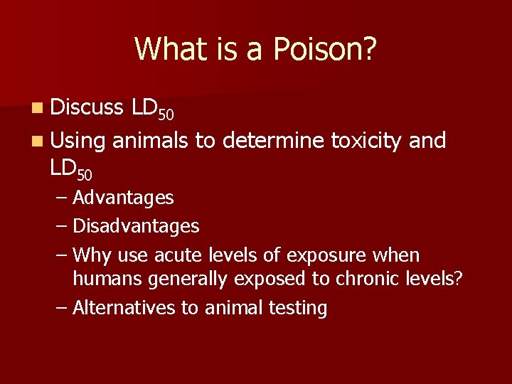 What is a Poison? n Discuss LD 50 n Using animals to determine toxicity