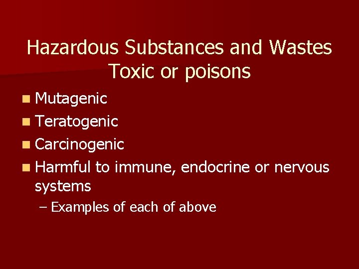 Hazardous Substances and Wastes Toxic or poisons n Mutagenic n Teratogenic n Carcinogenic n