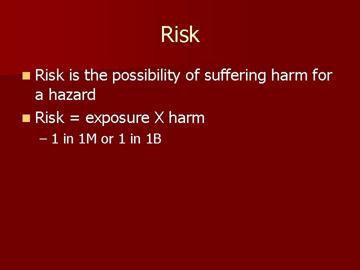 Risk n Risk is the possibility of suffering harm for a hazard n Risk