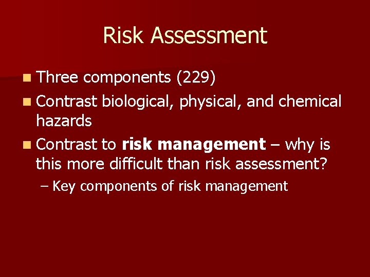 Risk Assessment n Three components (229) n Contrast biological, physical, and chemical hazards n