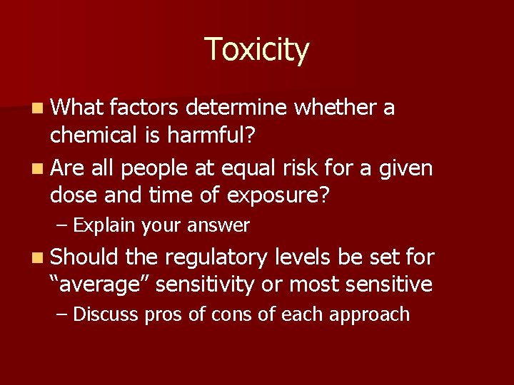 Toxicity n What factors determine whether a chemical is harmful? n Are all people