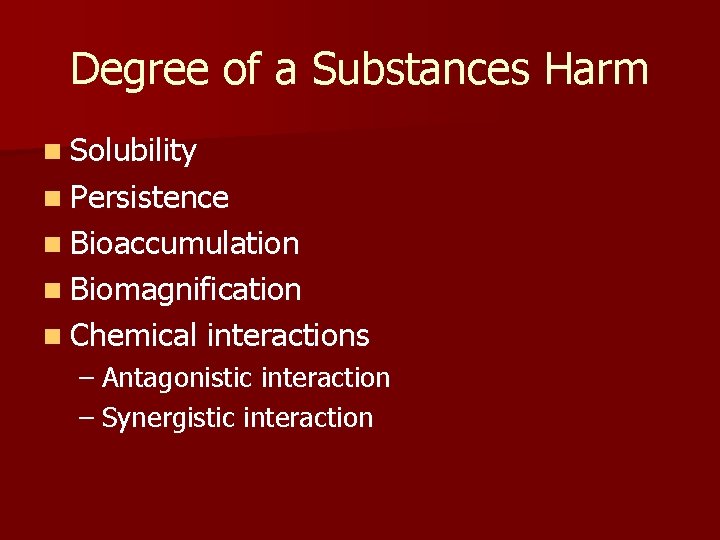 Degree of a Substances Harm n Solubility n Persistence n Bioaccumulation n Biomagnification n