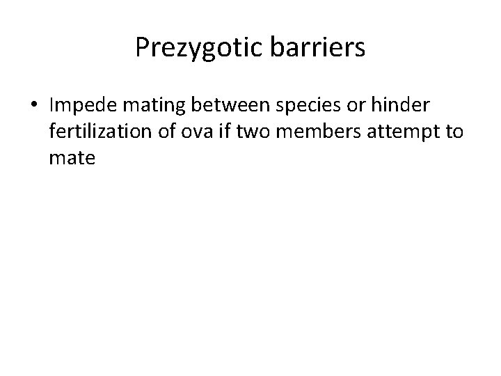 Prezygotic barriers • Impede mating between species or hinder fertilization of ova if two